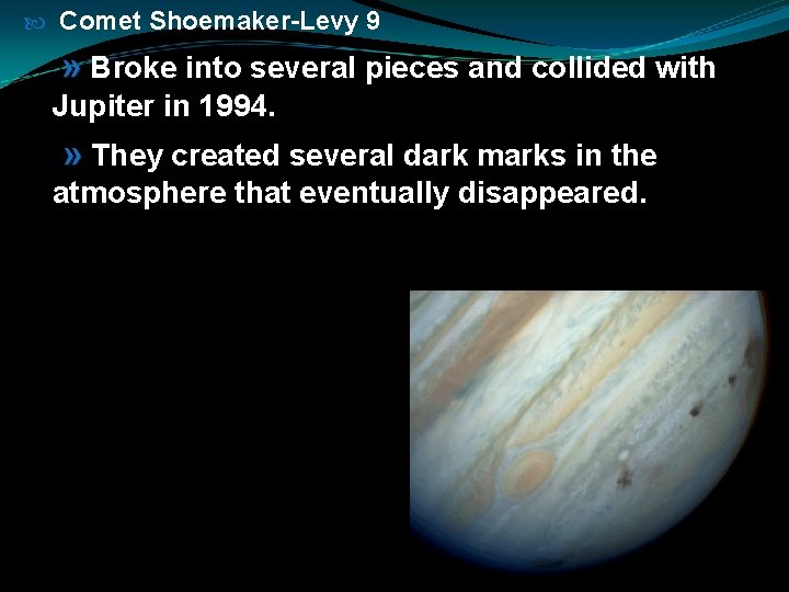  Comet Shoemaker-Levy 9 » Broke into several pieces and collided with Jupiter in