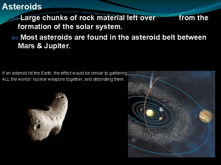 Asteroids Large chunks of rock material left over from the formation of the solar