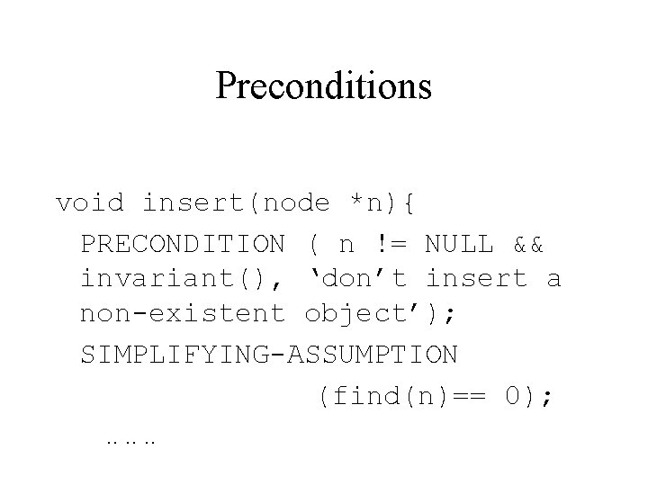 Preconditions void insert(node *n){ PRECONDITION ( n != NULL && invariant(), ‘don’t insert a