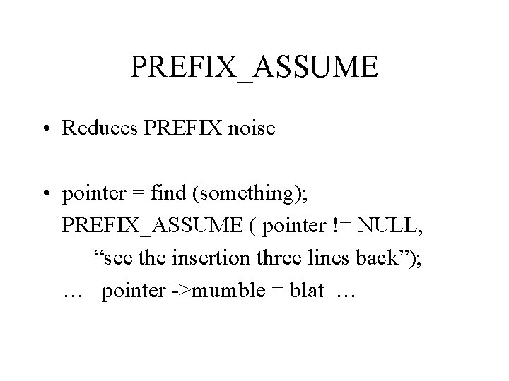 PREFIX_ASSUME • Reduces PREFIX noise • pointer = find (something); PREFIX_ASSUME ( pointer !=