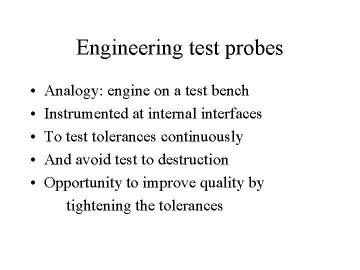 Engineering test probes • • • Analogy: engine on a test bench Instrumented at
