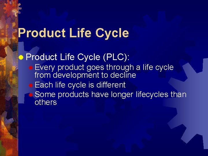 Product Life Cycle ® Product ® Every Life Cycle (PLC): product goes through a