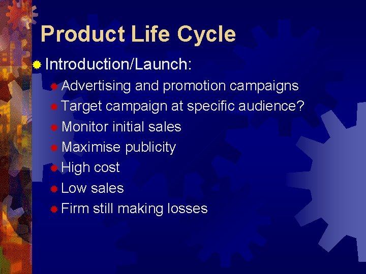 Product Life Cycle ® Introduction/Launch: ® Advertising and promotion campaigns ® Target campaign at