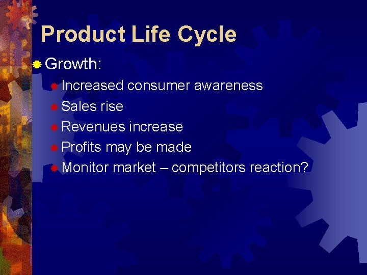 Product Life Cycle ® Growth: ® Increased ® Sales consumer awareness rise ® Revenues
