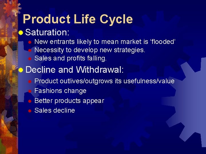 Product Life Cycle ® Saturation: New entrants likely to mean market is ‘flooded’ ®