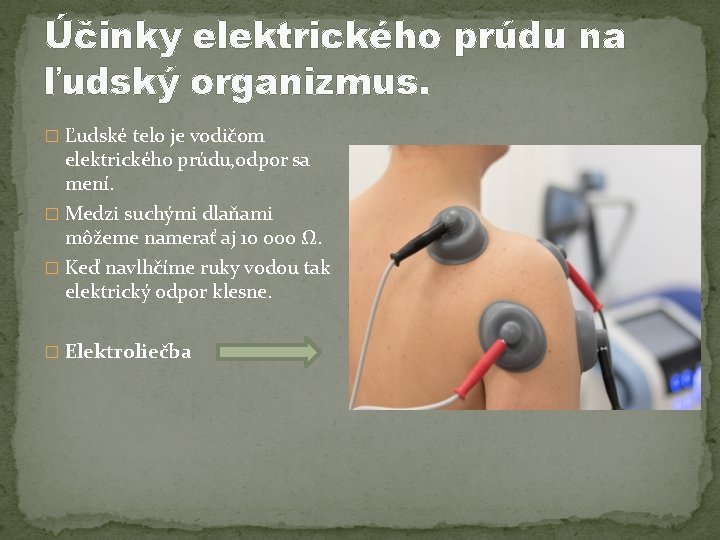 Účinky elektrického prúdu na ľudský organizmus. � Ľudské telo je vodičom elektrického prúdu, odpor