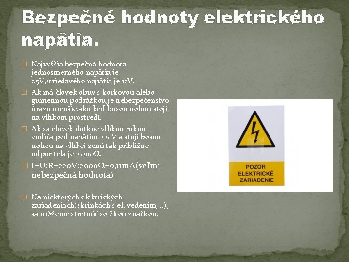 Bezpečné hodnoty elektrického napätia. � Najvyššia bezpečná hodnota jednosmerného napätia je 25 V, striedavého