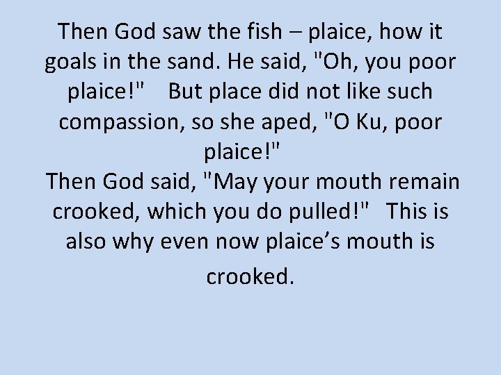 Then God saw the fish – plaice, how it goals in the sand. He