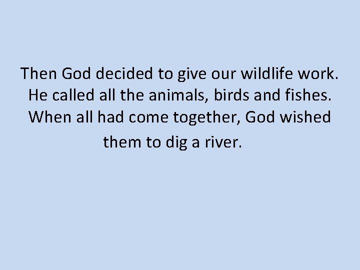 Then God decided to give our wildlife work. He called all the animals, birds