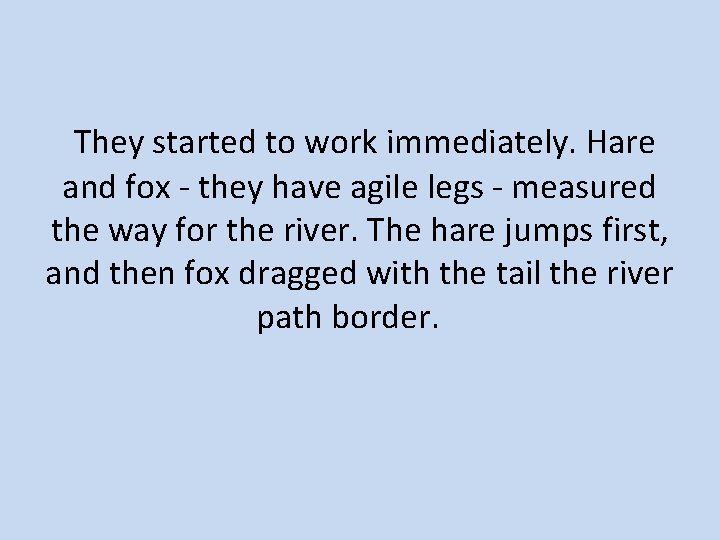 They started to work immediately. Hare and fox - they have agile legs -