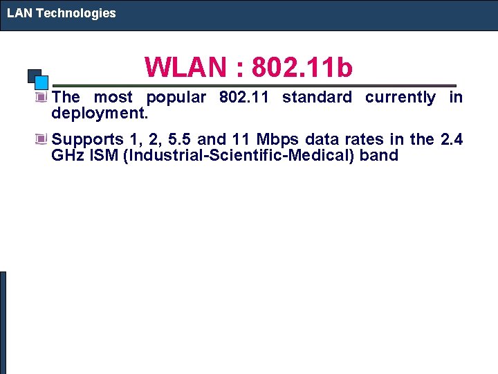 LAN Technologies WLAN : 802. 11 b The most popular 802. 11 standard currently