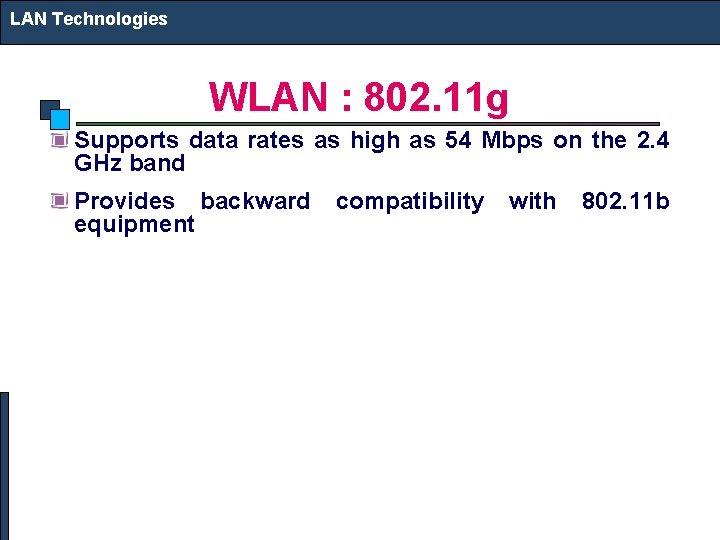 LAN Technologies WLAN : 802. 11 g Supports data rates as high as 54