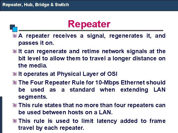 Repeater, Hub, Bridge & Switch Repeater A repeater receives a signal, regenerates it, and