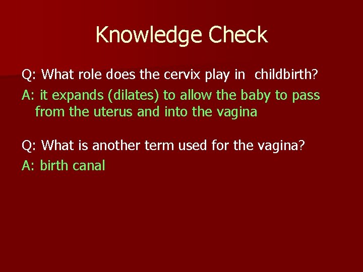 Knowledge Check Q: What role does the cervix play in childbirth? A: it expands
