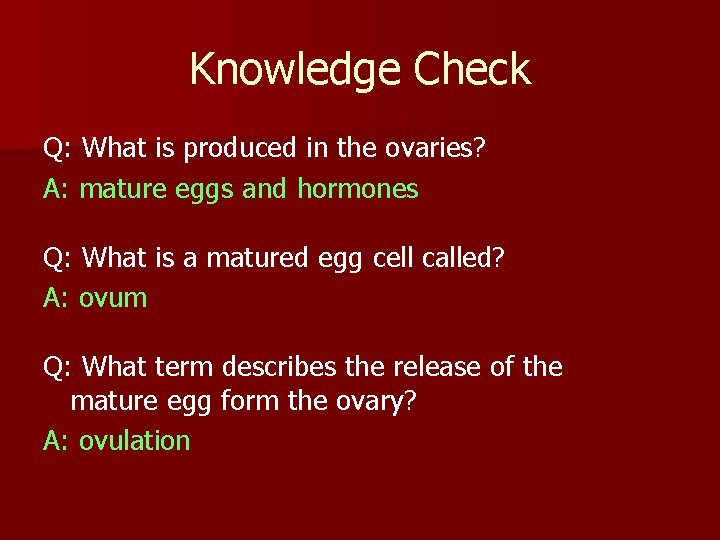 Knowledge Check Q: What is produced in the ovaries? A: mature eggs and hormones