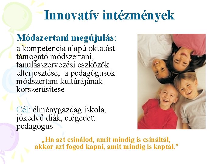 Innovatív intézmények Módszertani megújulás: a kompetencia alapú oktatást támogató módszertani, tanulásszervezési eszközök elterjesztése; a