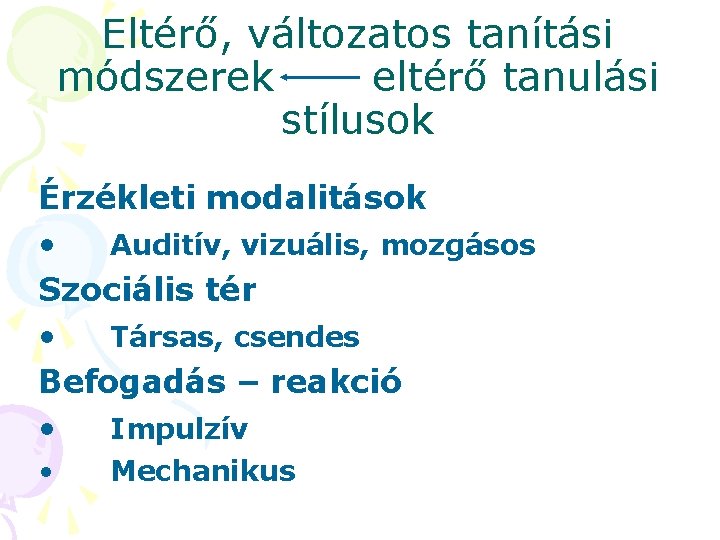 Eltérő, változatos tanítási módszerek eltérő tanulási stílusok Érzékleti modalitások • Auditív, vizuális, mozgásos Szociális