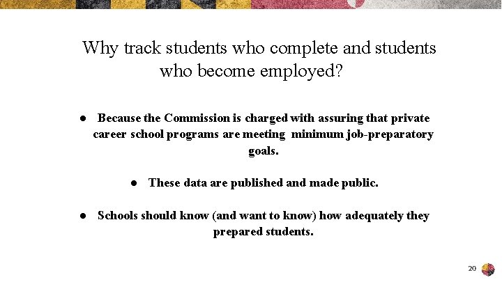 Why track students who complete and students who become employed? ● Because the Commission