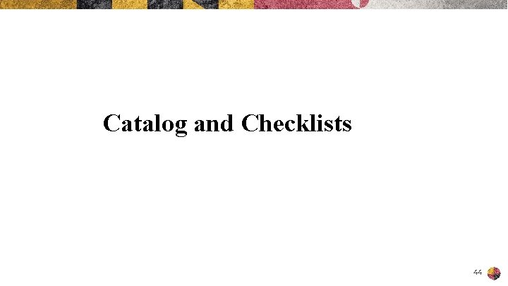 Catalog and Checklists 44 