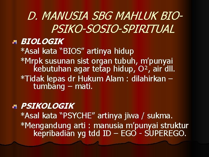 D. MANUSIA SBG MAHLUK BIOPSIKO-SOSIO-SPIRITUAL BIOLOGIK *Asal kata “BIOS” artinya hidup *Mrpk susunan sist