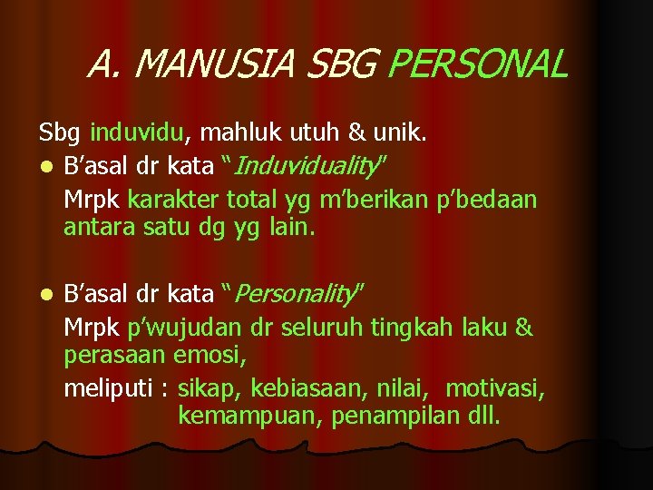 A. MANUSIA SBG PERSONAL Sbg induvidu, mahluk utuh & unik. l B’asal dr kata