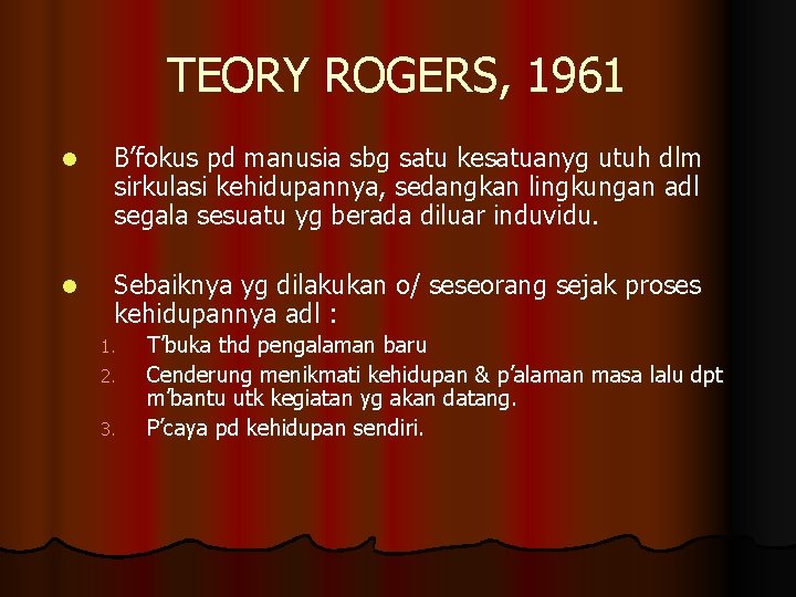 TEORY ROGERS, 1961 l B’fokus pd manusia sbg satu kesatuanyg utuh dlm sirkulasi kehidupannya,