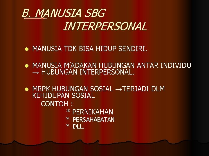 B. MANUSIA SBG INTERPERSONAL l MANUSIA TDK BISA HIDUP SENDIRI. l MANUSIA M’ADAKAN HUBUNGAN