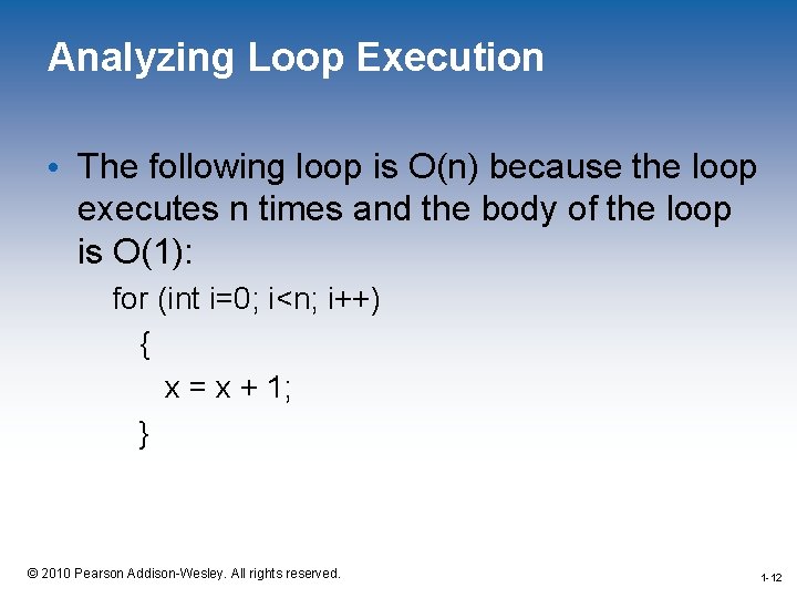 Analyzing Loop Execution • The following loop is O(n) because the loop executes n