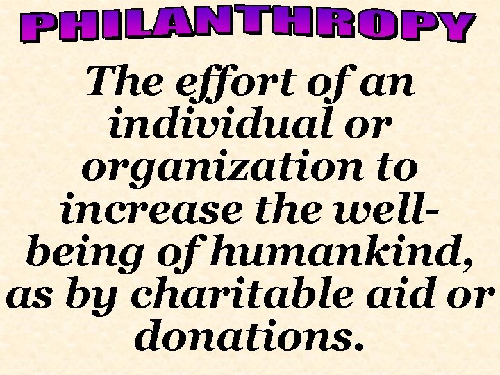 The effort of an individual or organization to increase the wellbeing of humankind, as