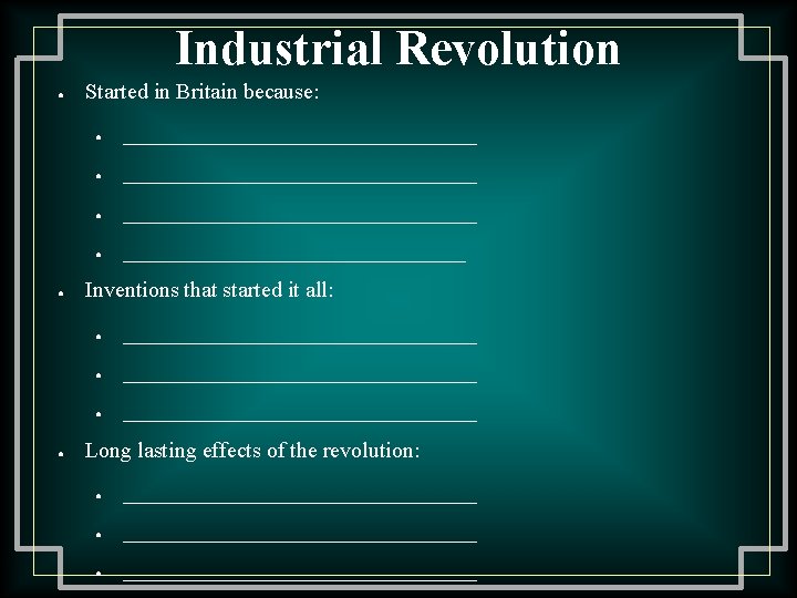 Industrial Revolution ● ● ● Started in Britain because: ● ________________________________ ● ________________ Inventions