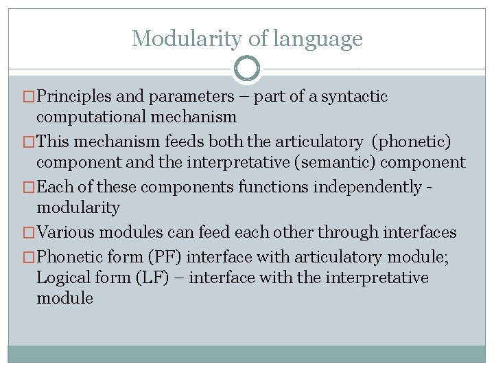 Modularity of language �Principles and parameters – part of a syntactic computational mechanism �This