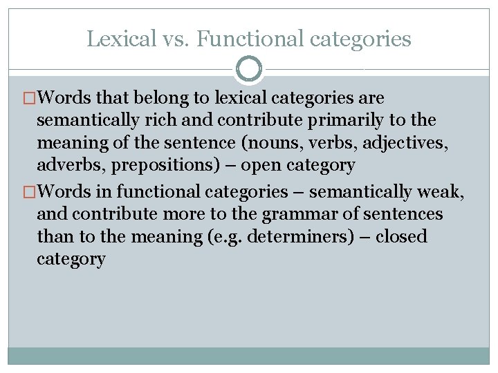 Lexical vs. Functional categories �Words that belong to lexical categories are semantically rich and