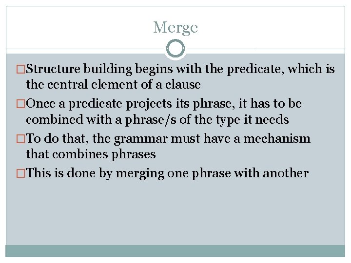 Merge �Structure building begins with the predicate, which is the central element of a