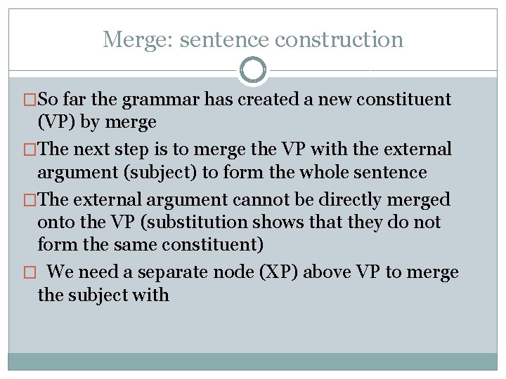 Merge: sentence construction �So far the grammar has created a new constituent (VP) by