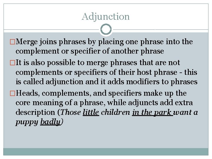 Adjunction �Merge joins phrases by placing one phrase into the complement or specifier of