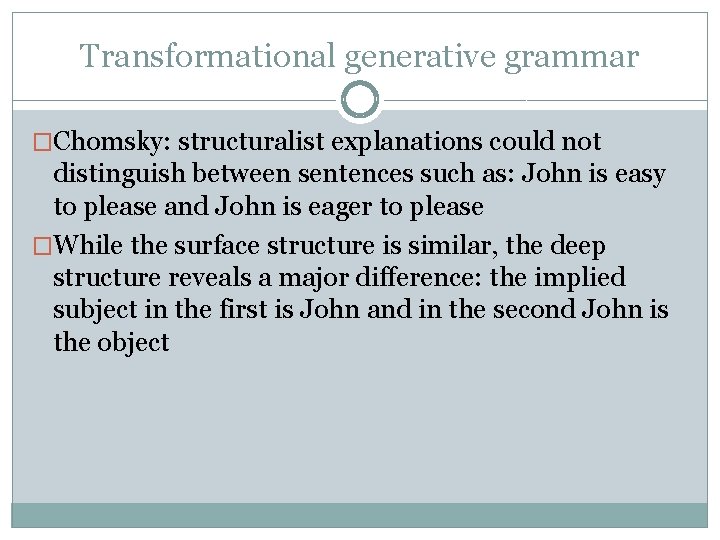 Transformational generative grammar �Chomsky: structuralist explanations could not distinguish between sentences such as: John