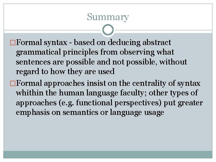 Summary �Formal syntax - based on deducing abstract grammatical principles from observing what sentences