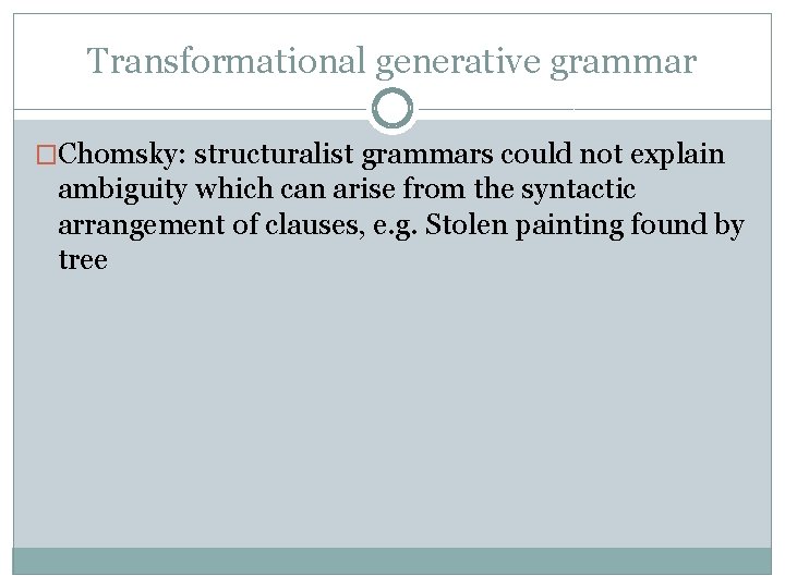 Transformational generative grammar �Chomsky: structuralist grammars could not explain ambiguity which can arise from