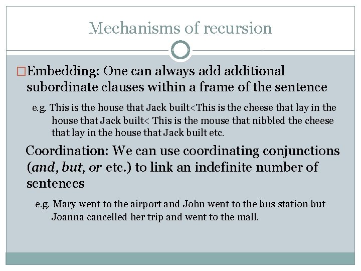 Mechanisms of recursion �Embedding: One can always additional subordinate clauses within a frame of