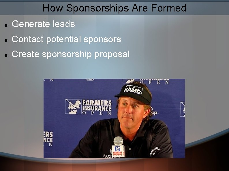 How Sponsorships Are Formed Generate leads Contact potential sponsors Create sponsorship proposal 