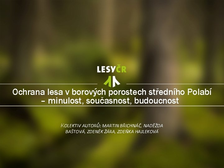 Ochrana lesa v borových porostech středního Polabí – minulost, současnost, budoucnost KOLEKTIV AUTORŮ: MARTIN