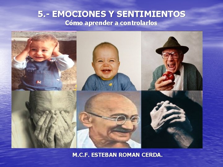 5. - EMOCIONES Y SENTIMIENTOS Cómo aprender a controlarlos M. C. F. ESTEBAN ROMAN