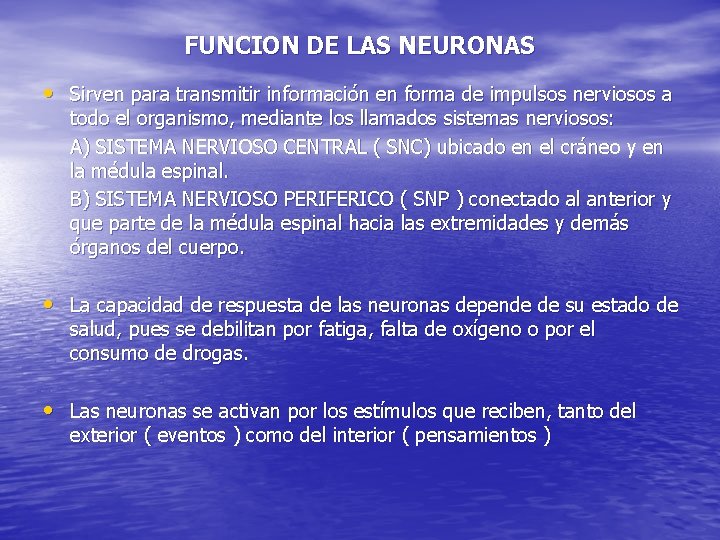 FUNCION DE LAS NEURONAS • Sirven para transmitir información en forma de impulsos nerviosos