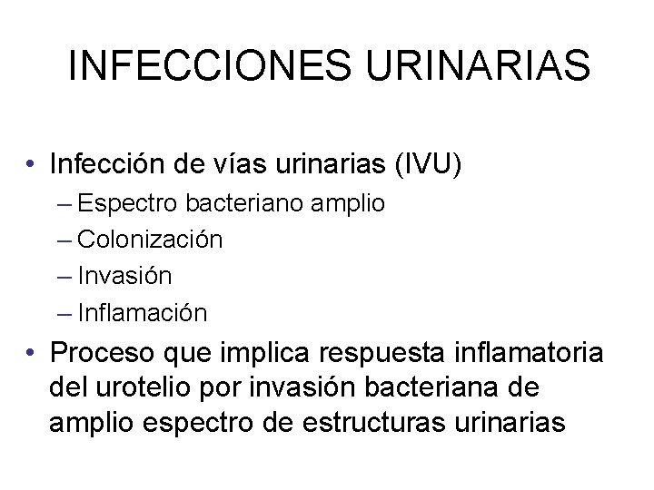 INFECCIONES URINARIAS • Infección de vías urinarias (IVU) – Espectro bacteriano amplio – Colonización