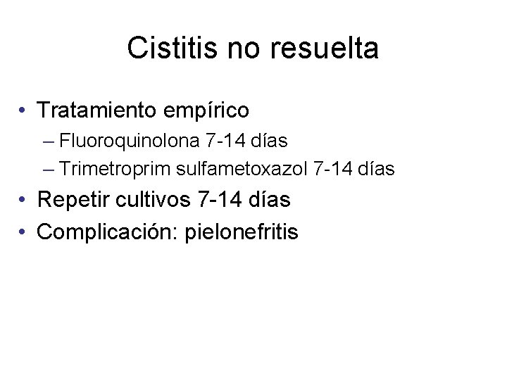 Cistitis no resuelta • Tratamiento empírico – Fluoroquinolona 7 -14 días – Trimetroprim sulfametoxazol