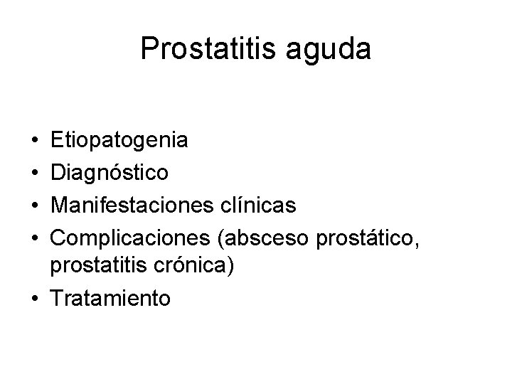 Prostatitis aguda • • Etiopatogenia Diagnóstico Manifestaciones clínicas Complicaciones (absceso prostático, prostatitis crónica) •