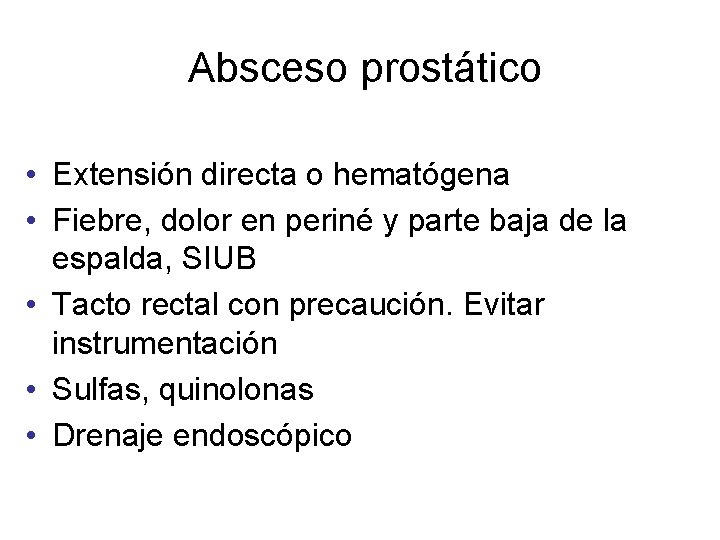 Absceso prostático • Extensión directa o hematógena • Fiebre, dolor en periné y parte