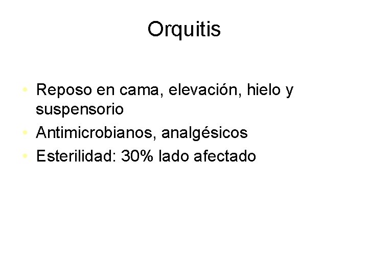 Orquitis • Reposo en cama, elevación, hielo y suspensorio • Antimicrobianos, analgésicos • Esterilidad: