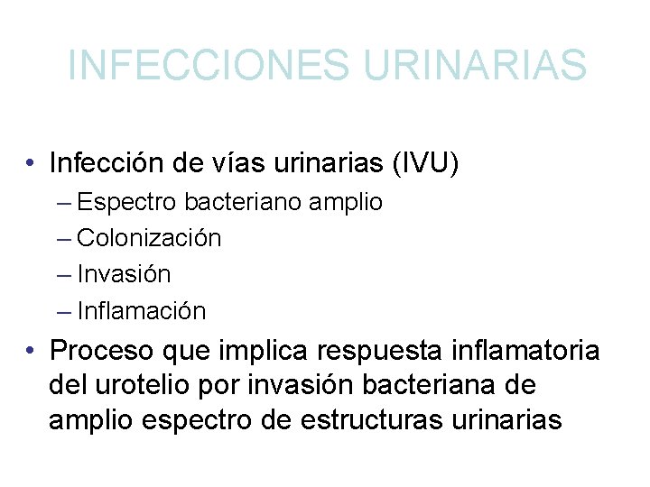 INFECCIONES URINARIAS • Infección de vías urinarias (IVU) – Espectro bacteriano amplio – Colonización