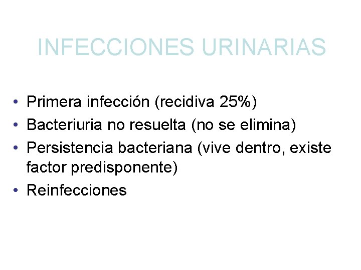 INFECCIONES URINARIAS • Primera infección (recidiva 25%) • Bacteriuria no resuelta (no se elimina)